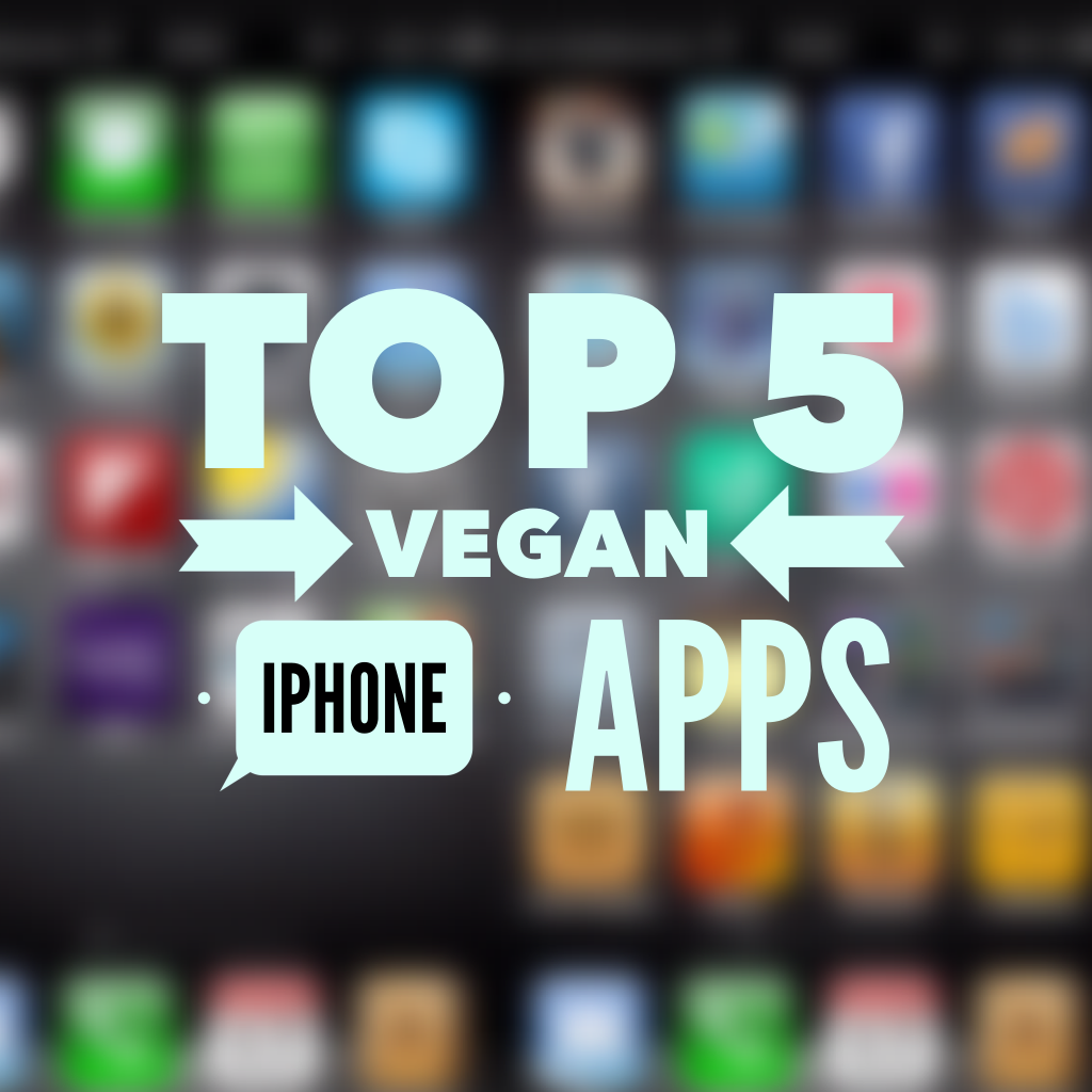 My Top 5 Vegan iPhone&nbsp;APPS