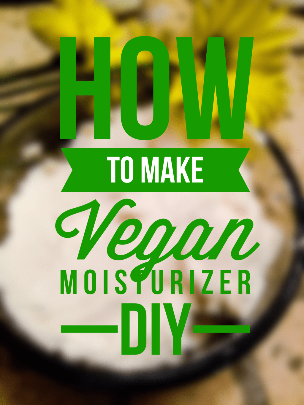 How to make Vegan Moisturizer –&nbsp;DIY