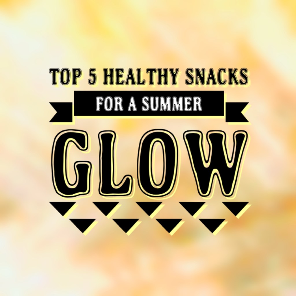 Top 5 Healthy Snacks for a Summer Glow